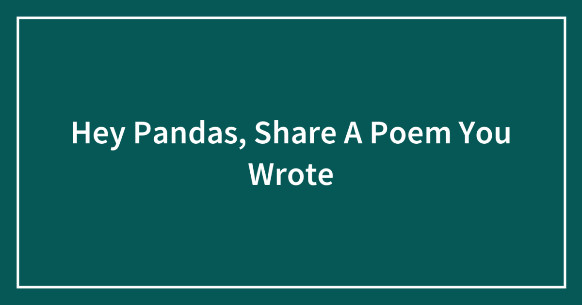 Hey Pandas, Share A Poem You Wrote