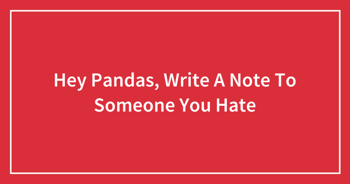 Hey Pandas, Write A Note To Someone You Hate