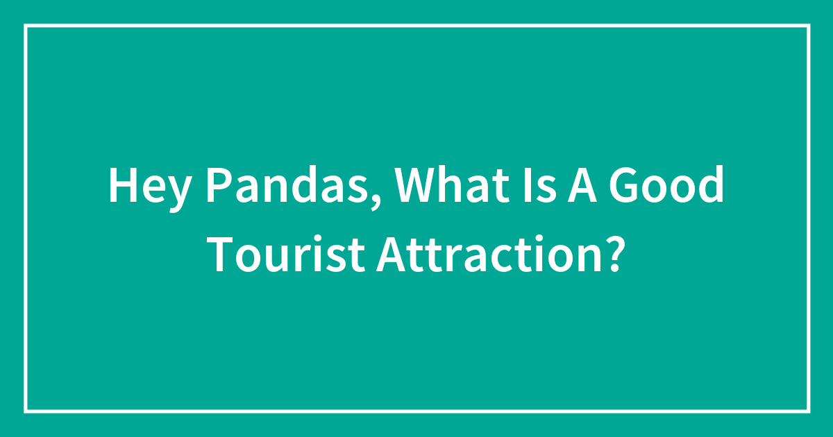 Hey Pandas, What Is A Good Tourist Attraction?